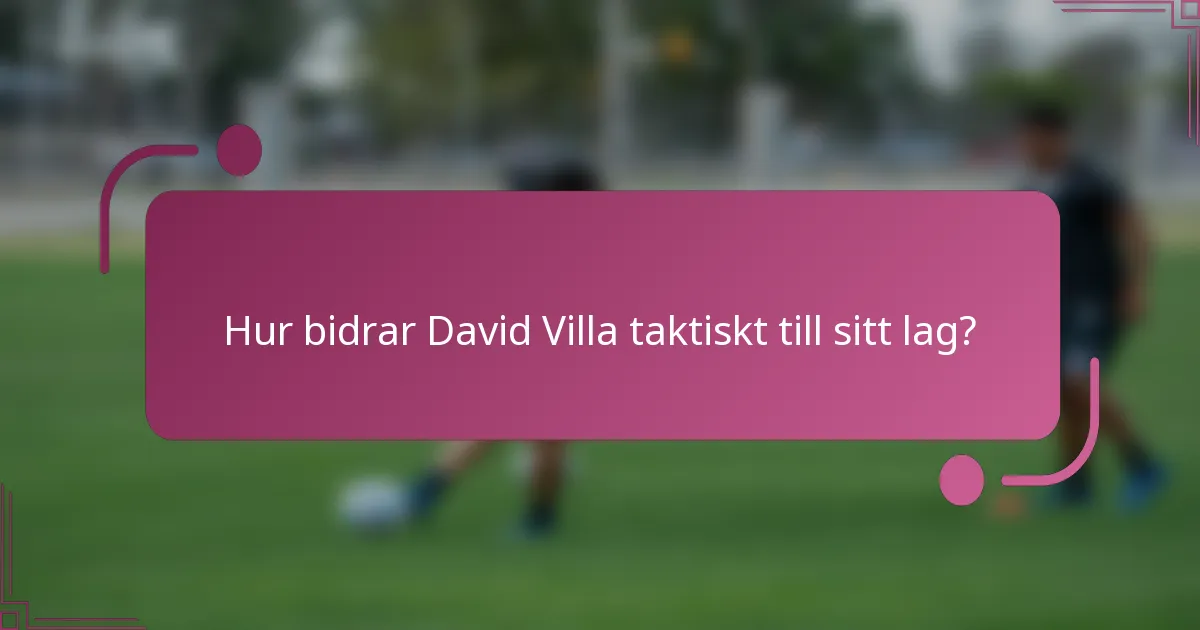 Hur bidrar David Villa taktiskt till sitt lag?