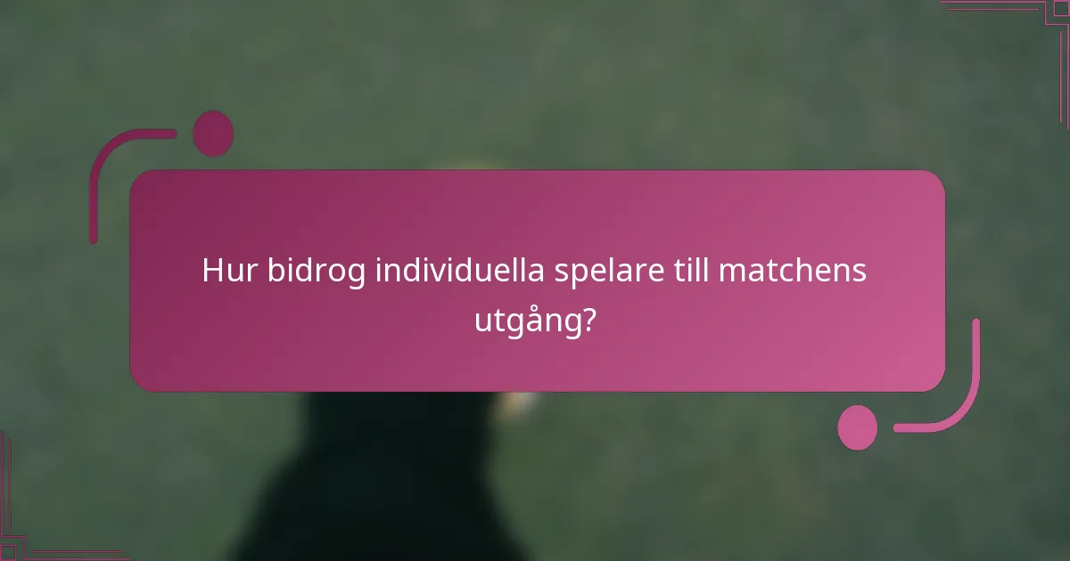 Hur bidrog individuella spelare till matchens utgång?