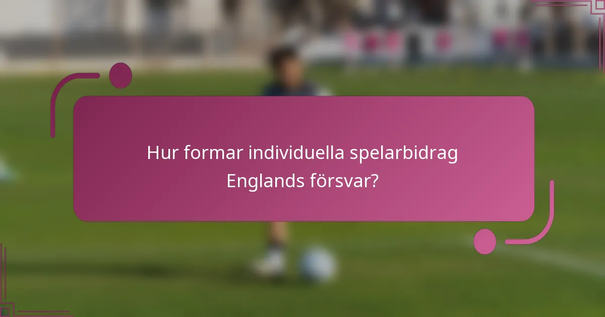Hur formar individuella spelarbidrag Englands försvar?