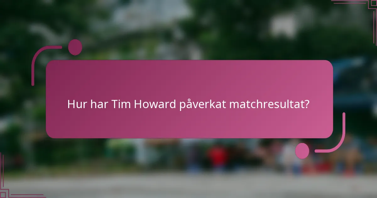 Hur har Tim Howard påverkat matchresultat?