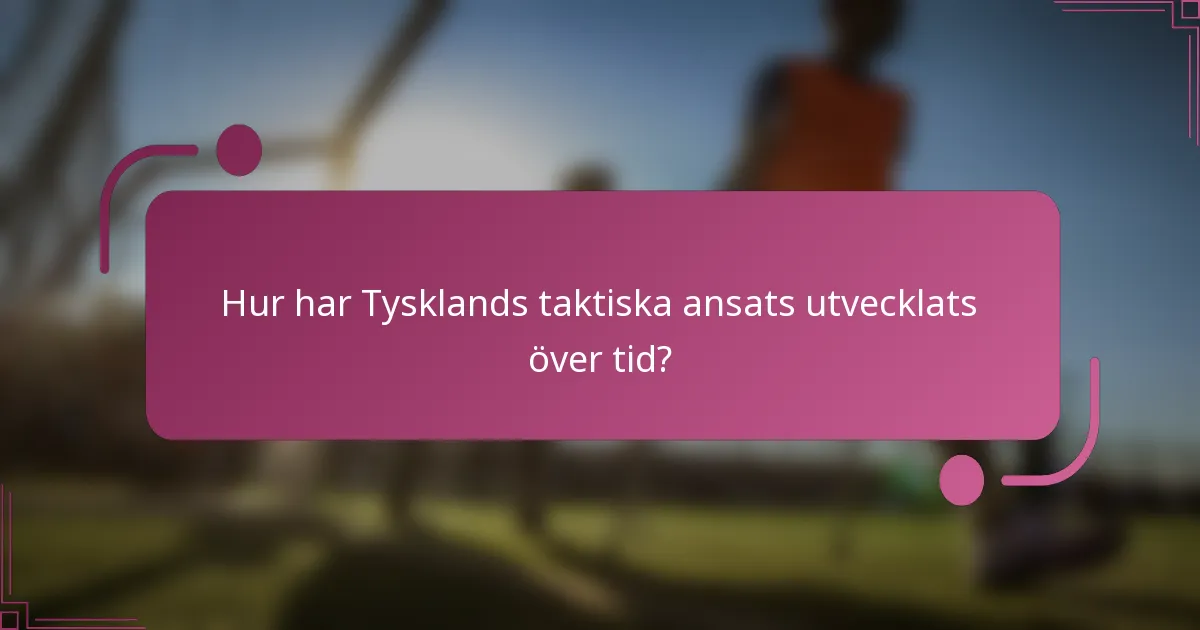 Hur har Tysklands taktiska ansats utvecklats över tid?