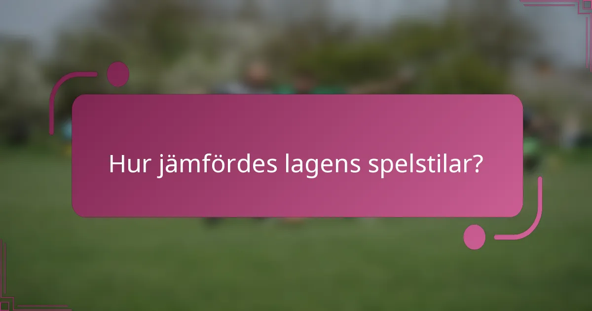 Hur jämfördes lagens spelstilar?