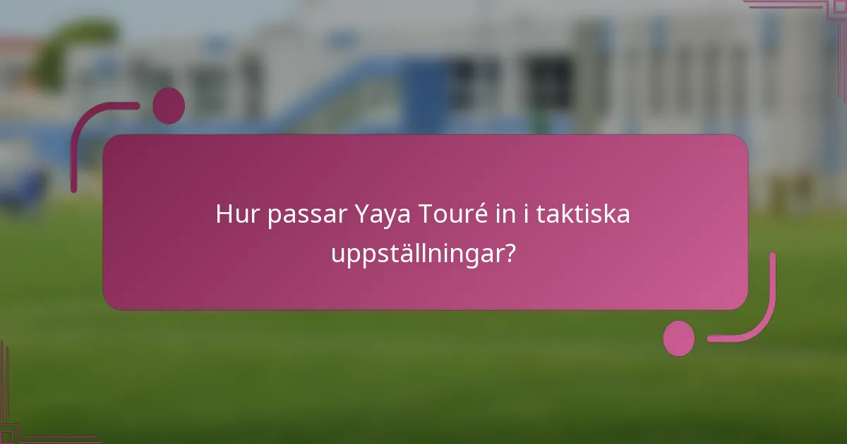 Hur passar Yaya Touré in i taktiska uppställningar?