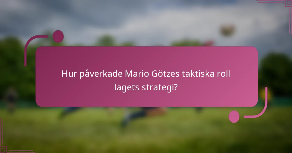 Hur påverkade Mario Götzes taktiska roll lagets strategi?