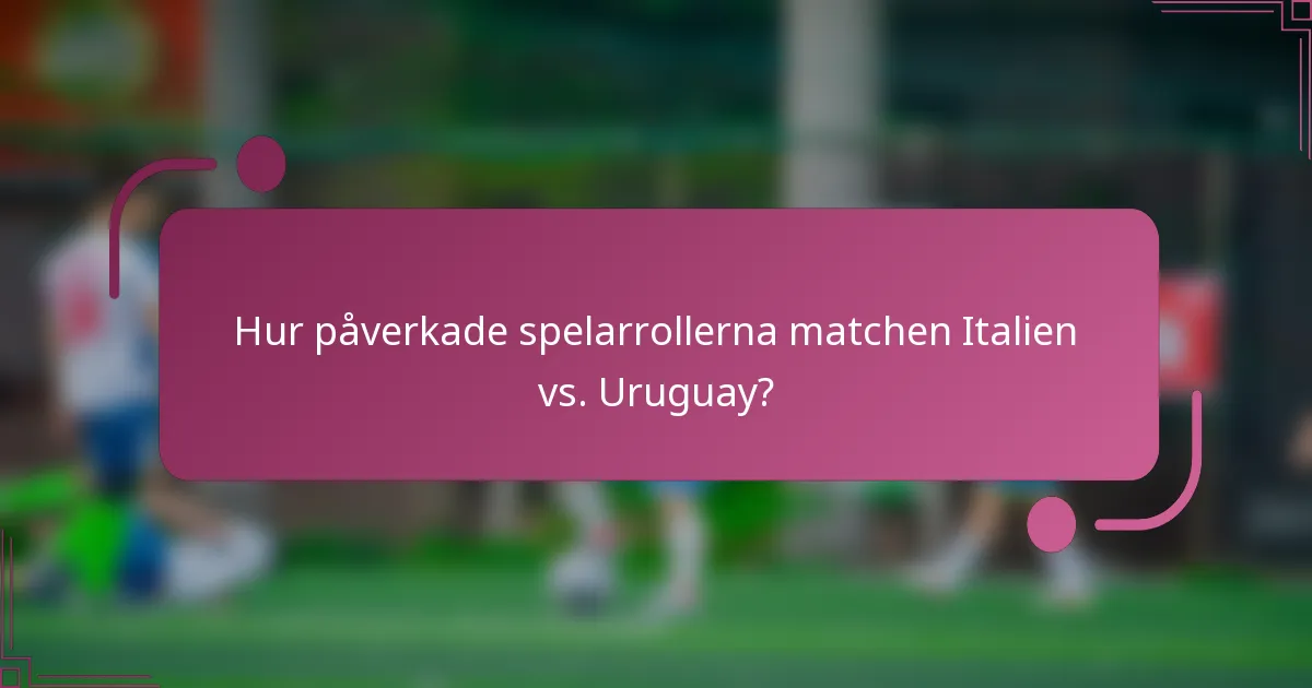 Hur påverkade spelarrollerna matchen Italien vs. Uruguay?