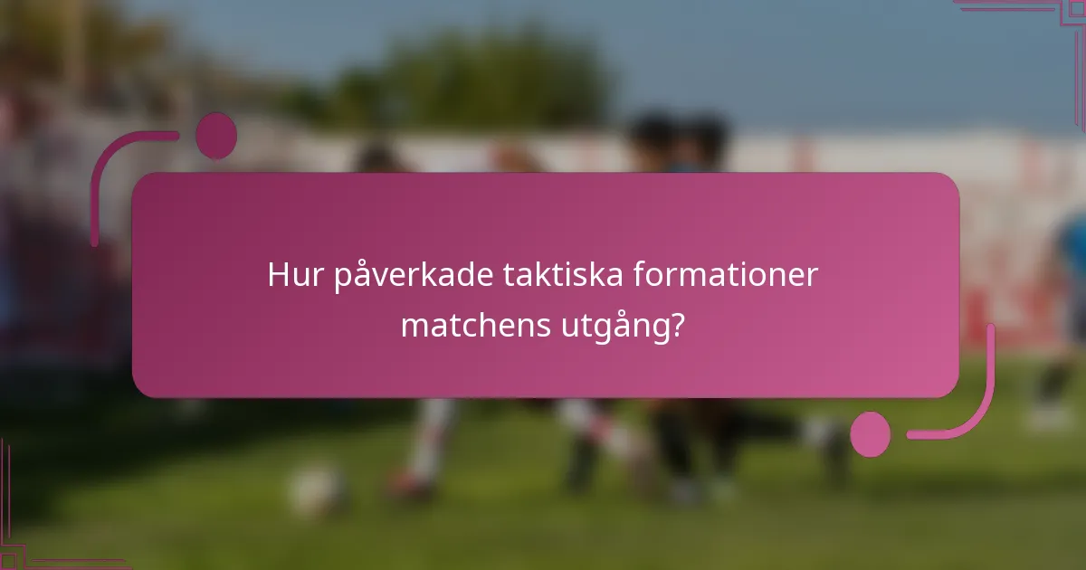 Hur påverkade taktiska formationer matchens utgång?