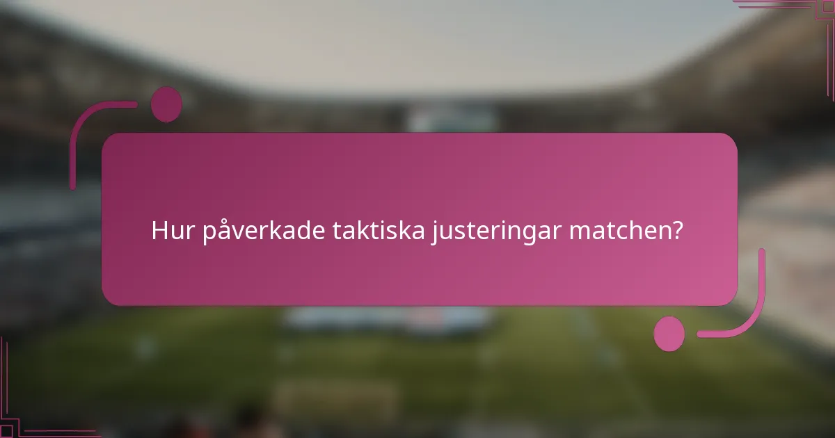 Hur påverkade taktiska justeringar matchen?