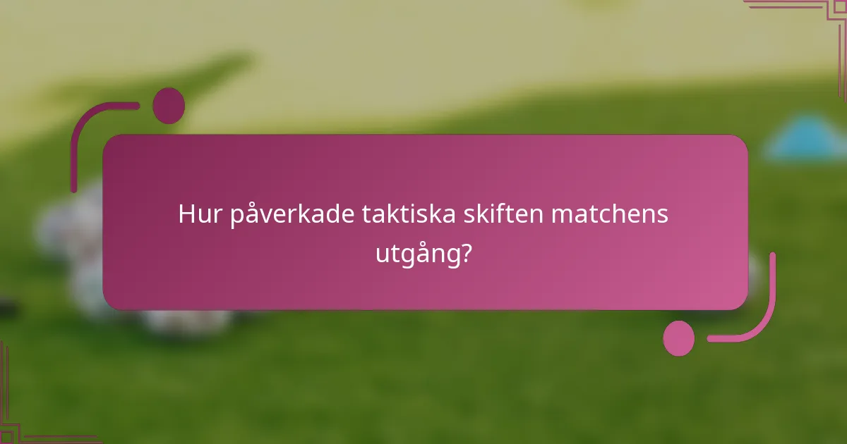 Hur påverkade taktiska skiften matchens utgång?