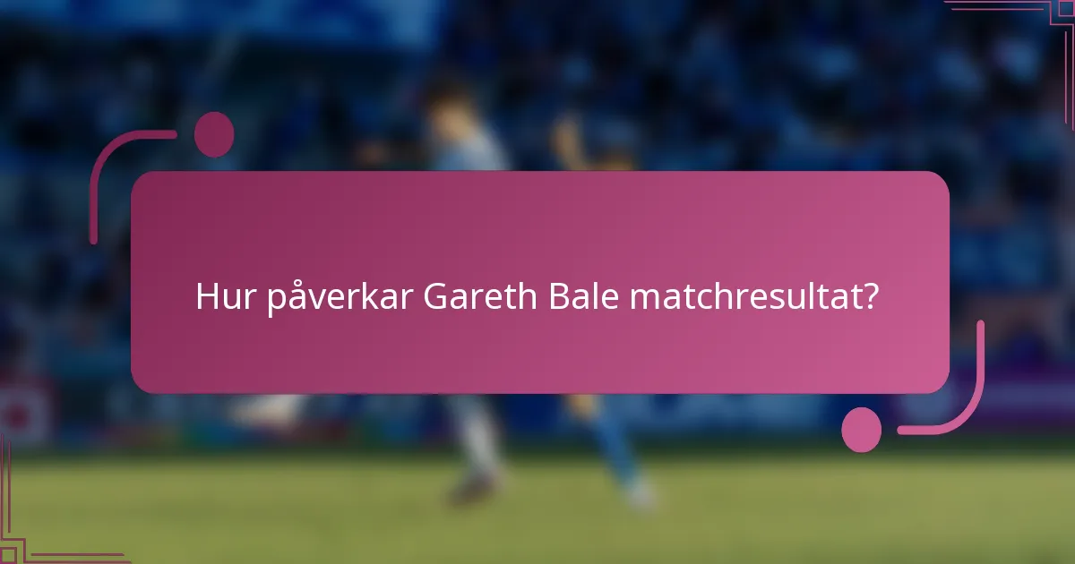 Hur påverkar Gareth Bale matchresultat?