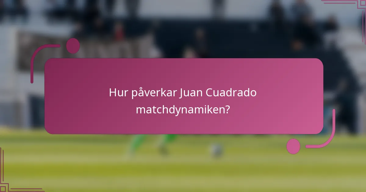 Hur påverkar Juan Cuadrado matchdynamiken?