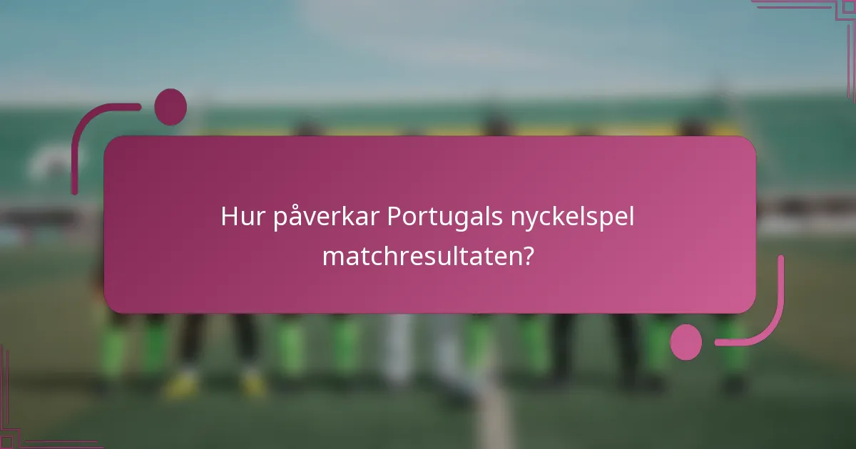 Hur påverkar Portugals nyckelspel matchresultaten?