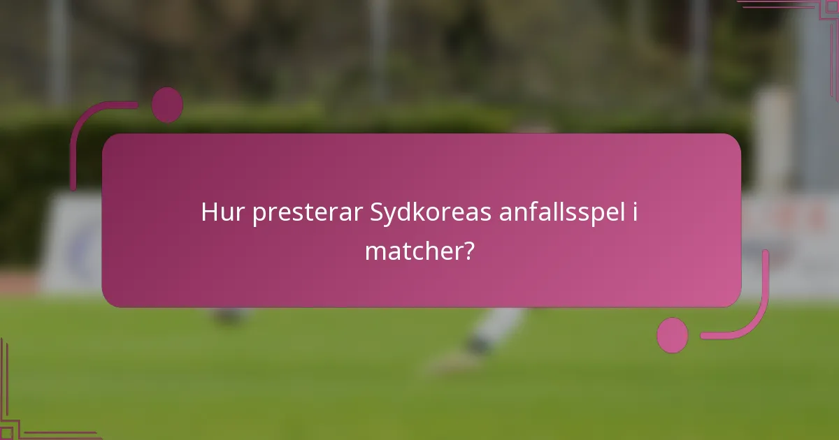 Hur presterar Sydkoreas anfallsspel i matcher?