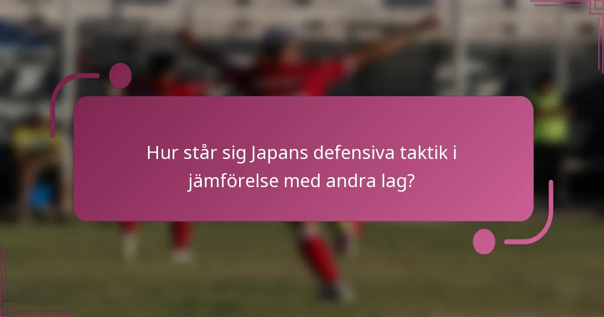 Hur står sig Japans defensiva taktik i jämförelse med andra lag?
