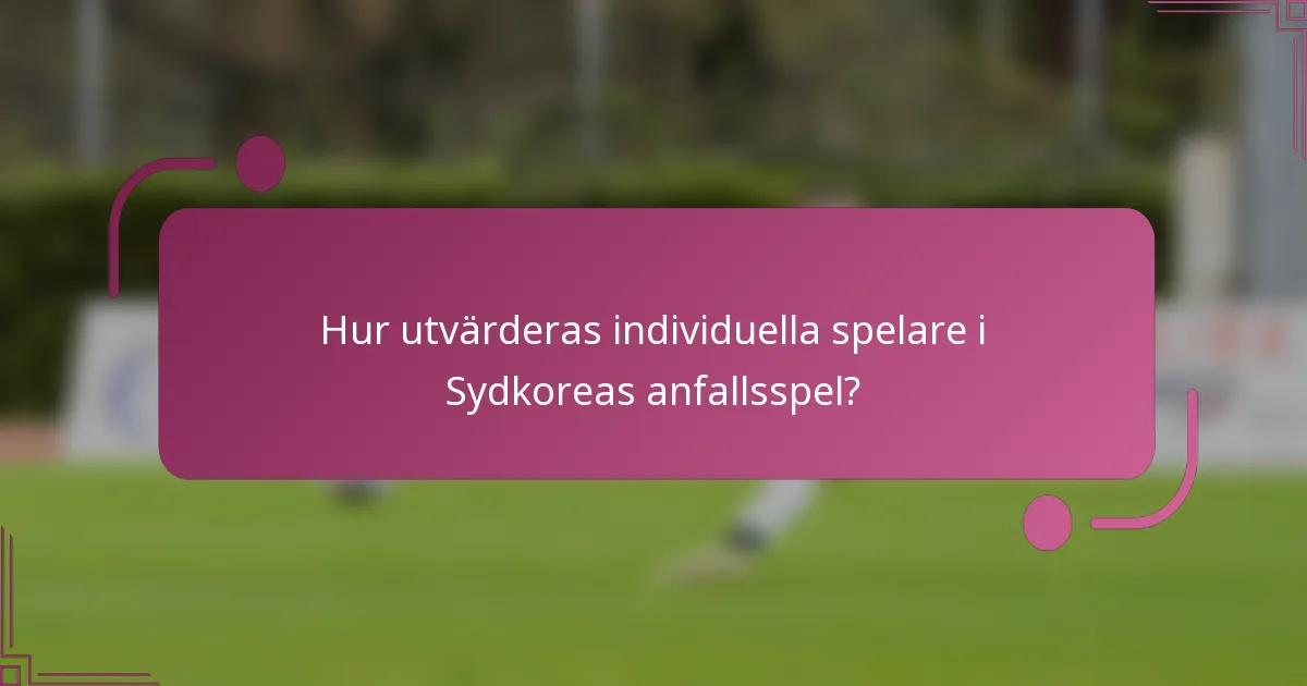 Hur utvärderas individuella spelare i Sydkoreas anfallsspel?
