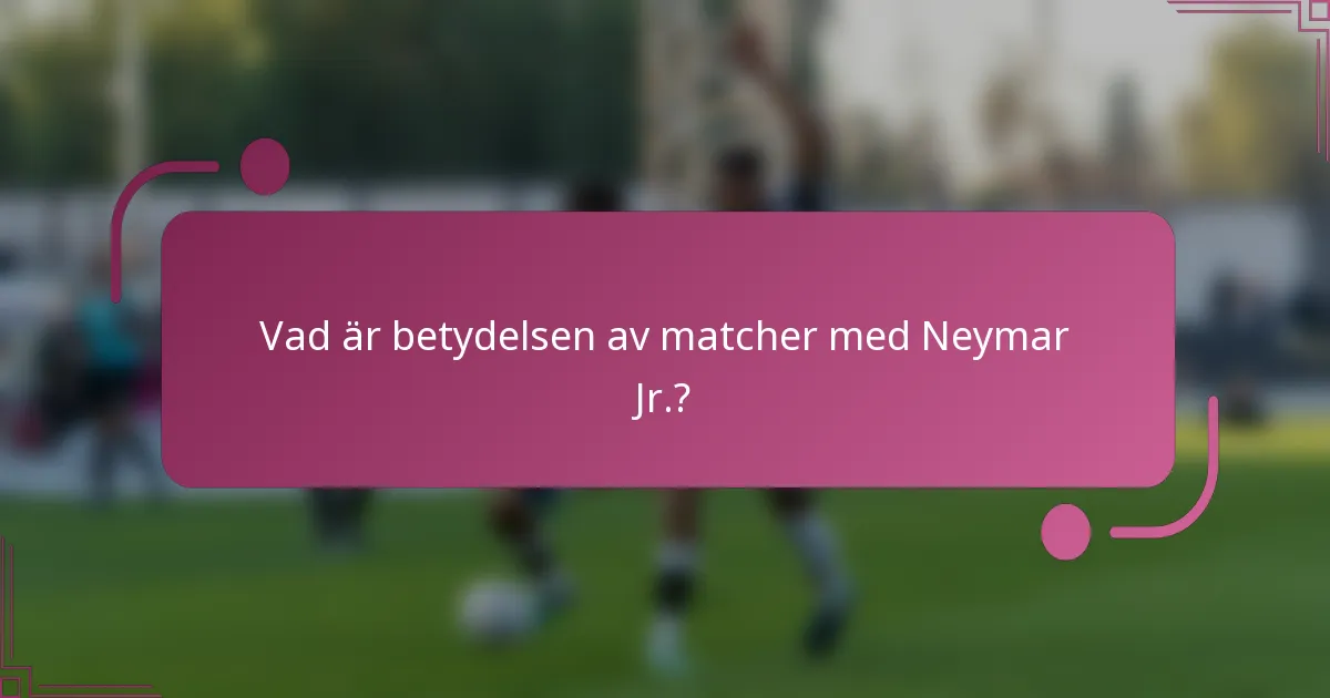 Vad är betydelsen av matcher med Neymar Jr.?