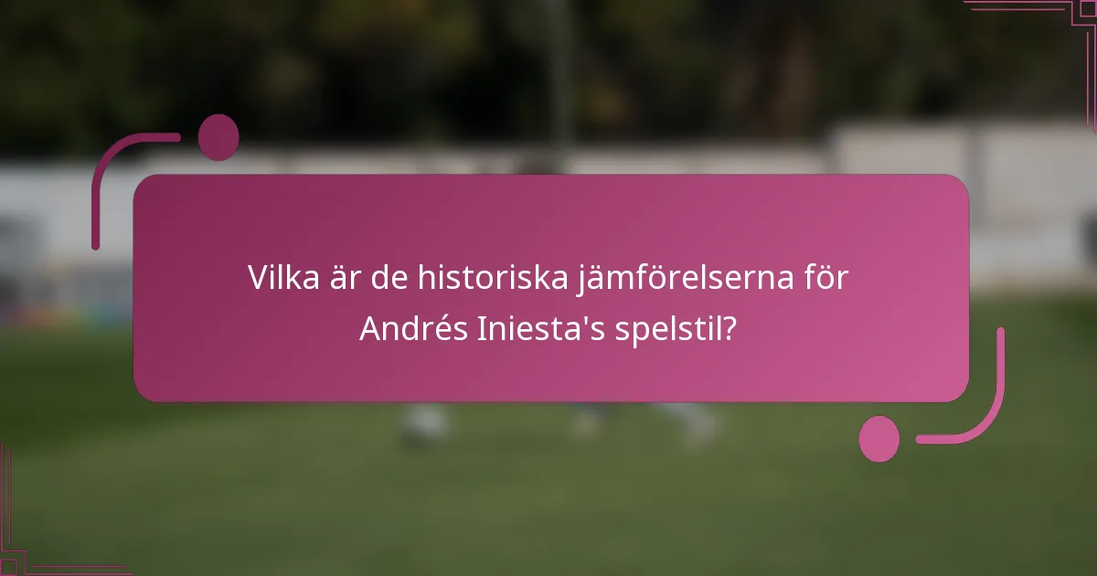 Vilka är de historiska jämförelserna för Andrés Iniesta's spelstil?