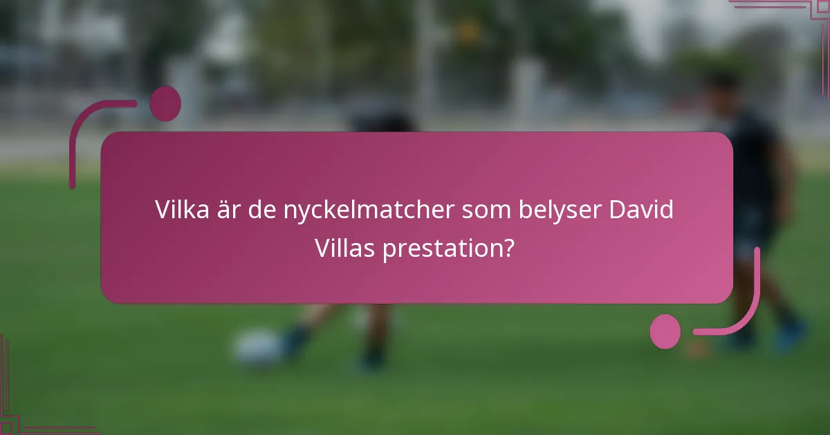 Vilka är de nyckelmatcher som belyser David Villas prestation?
