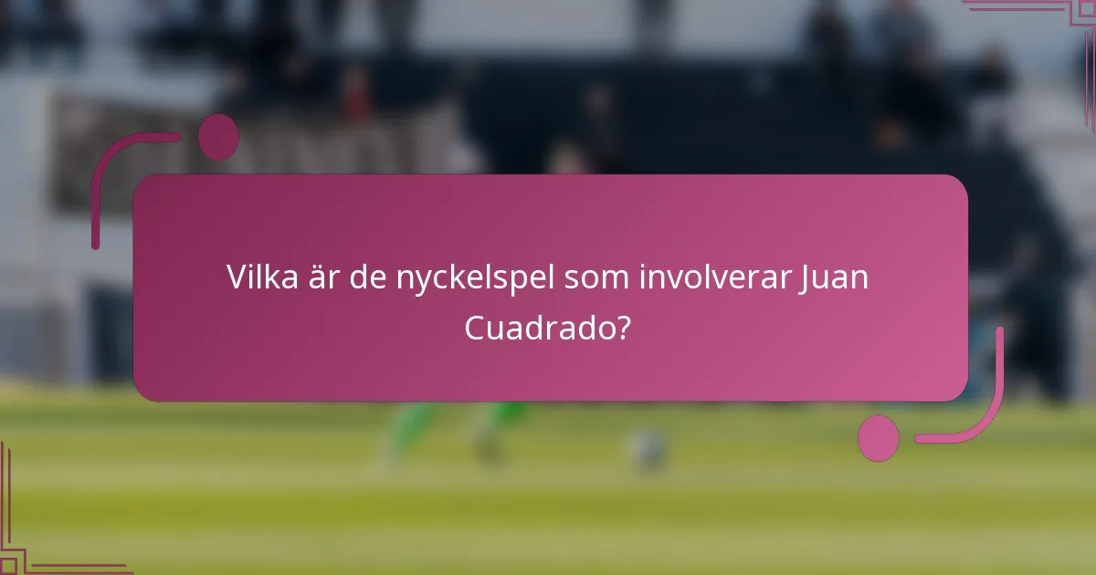 Vilka är de nyckelspel som involverar Juan Cuadrado?