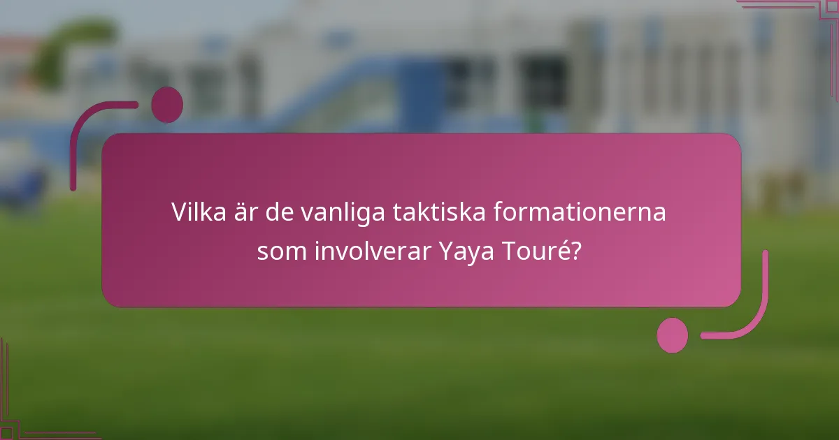 Vilka är de vanliga taktiska formationerna som involverar Yaya Touré?