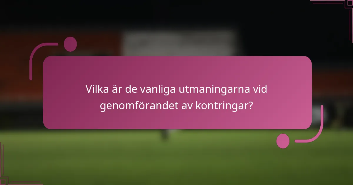 Vilka är de vanliga utmaningarna vid genomförandet av kontringar?