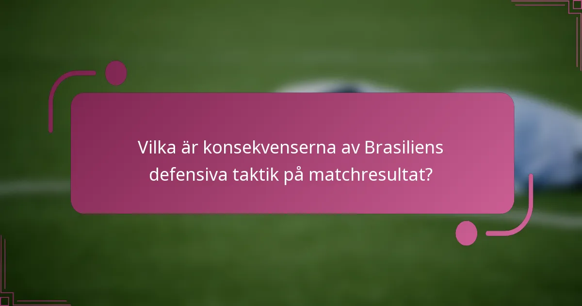 Vilka är konsekvenserna av Brasiliens defensiva taktik på matchresultat?