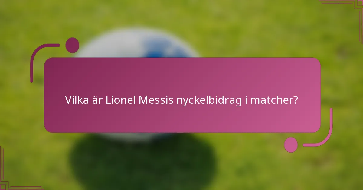 Vilka är Lionel Messis nyckelbidrag i matcher?