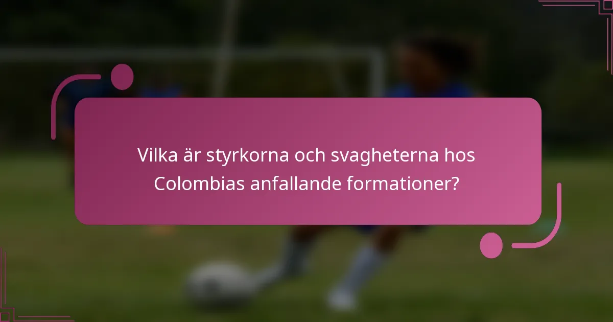 Vilka är styrkorna och svagheterna hos Colombias anfallande formationer?