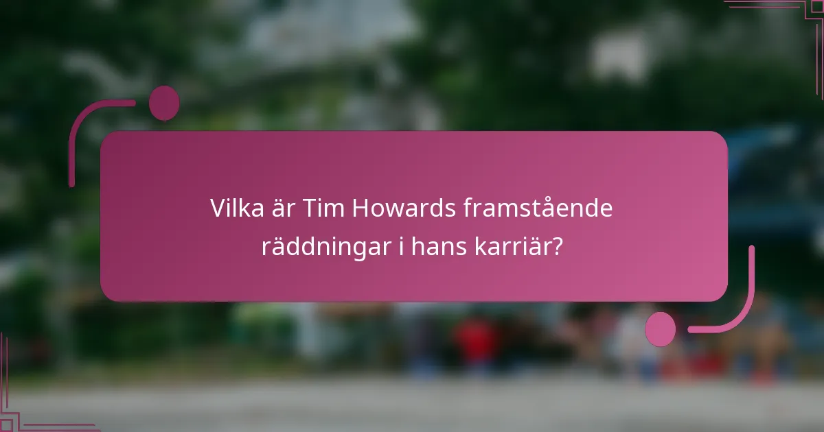 Vilka är Tim Howards framstående räddningar i hans karriär?