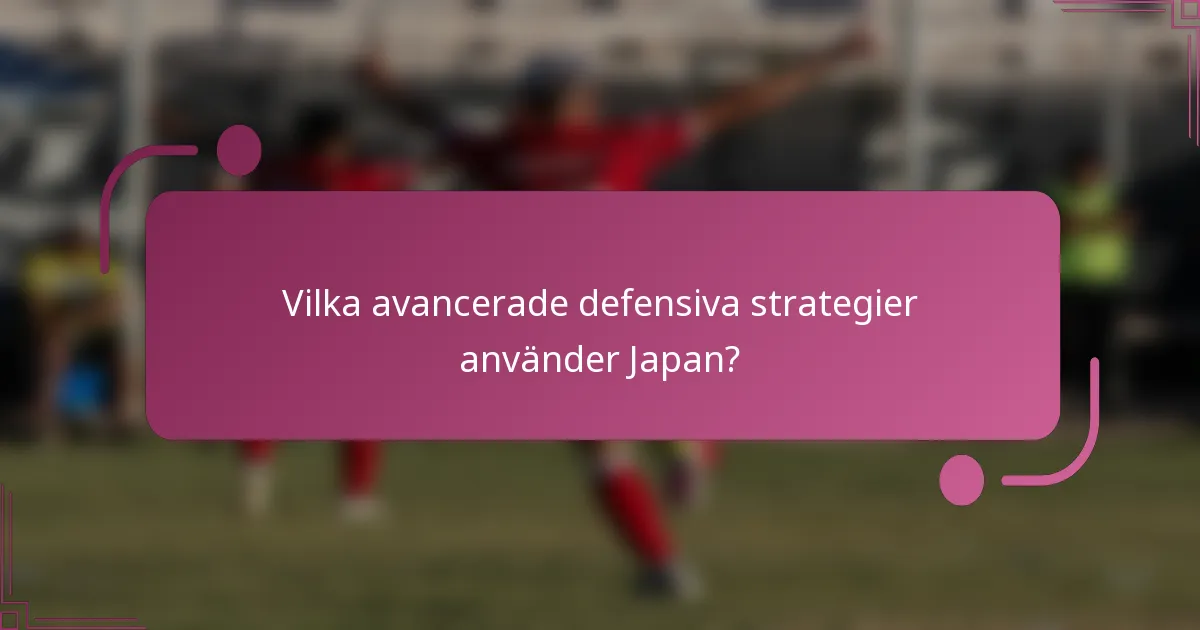 Vilka avancerade defensiva strategier använder Japan?