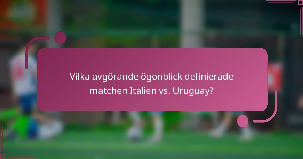Vilka avgörande ögonblick definierade matchen Italien vs. Uruguay?