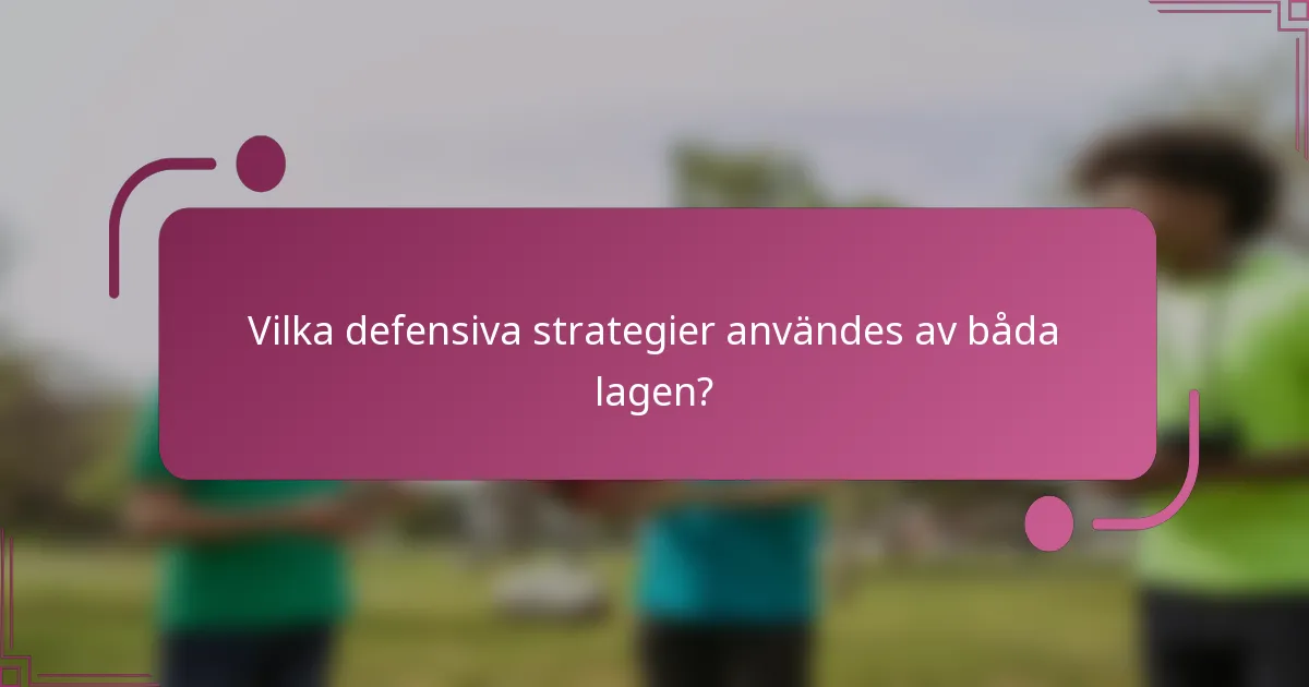 Vilka defensiva strategier användes av båda lagen?