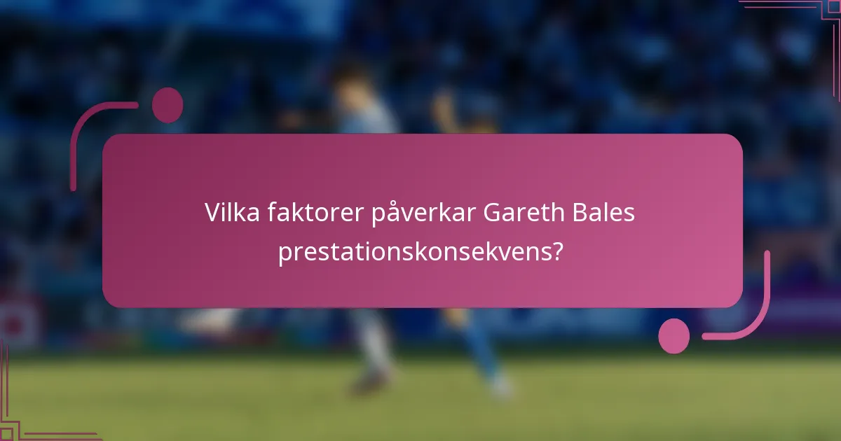 Vilka faktorer påverkar Gareth Bales prestationskonsekvens?