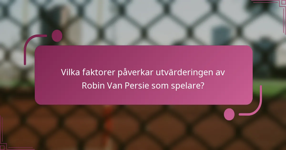 Vilka faktorer påverkar utvärderingen av Robin Van Persie som spelare?
