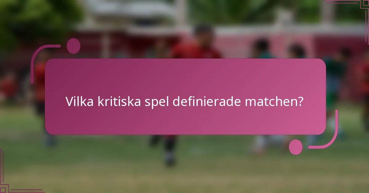 Vilka kritiska spel definierade matchen?