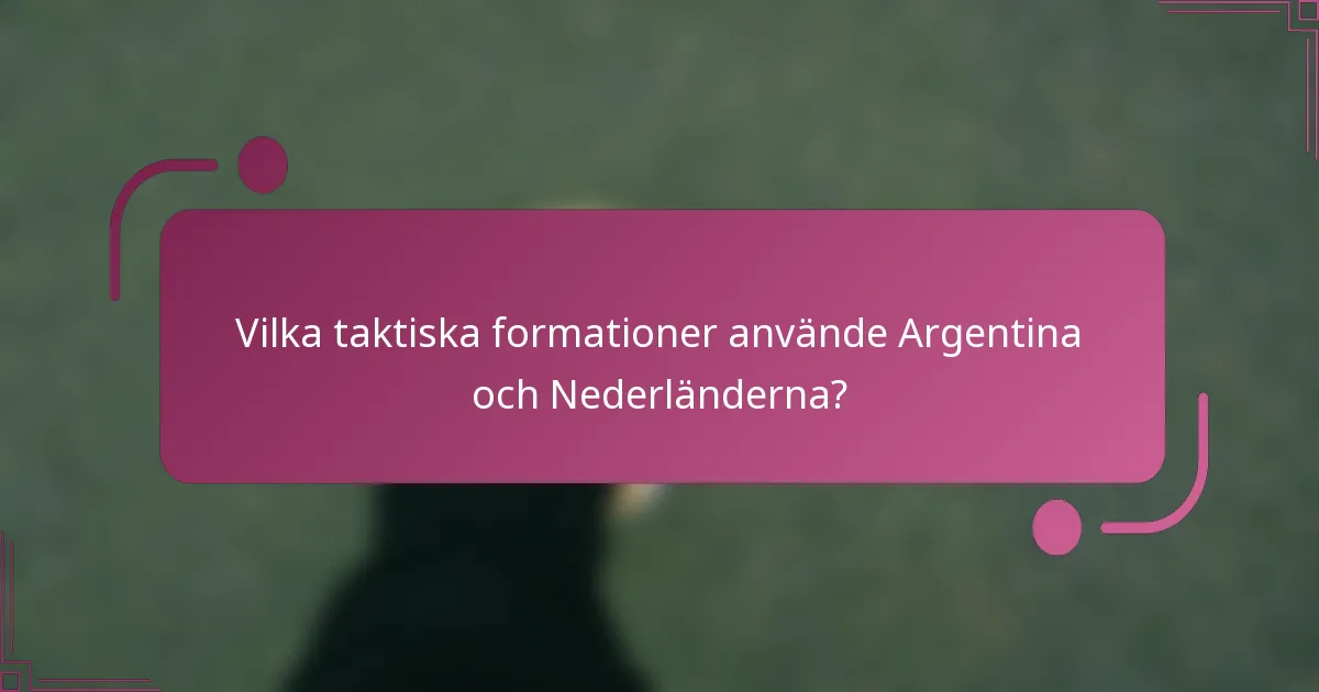 Vilka taktiska formationer använde Argentina och Nederländerna?
