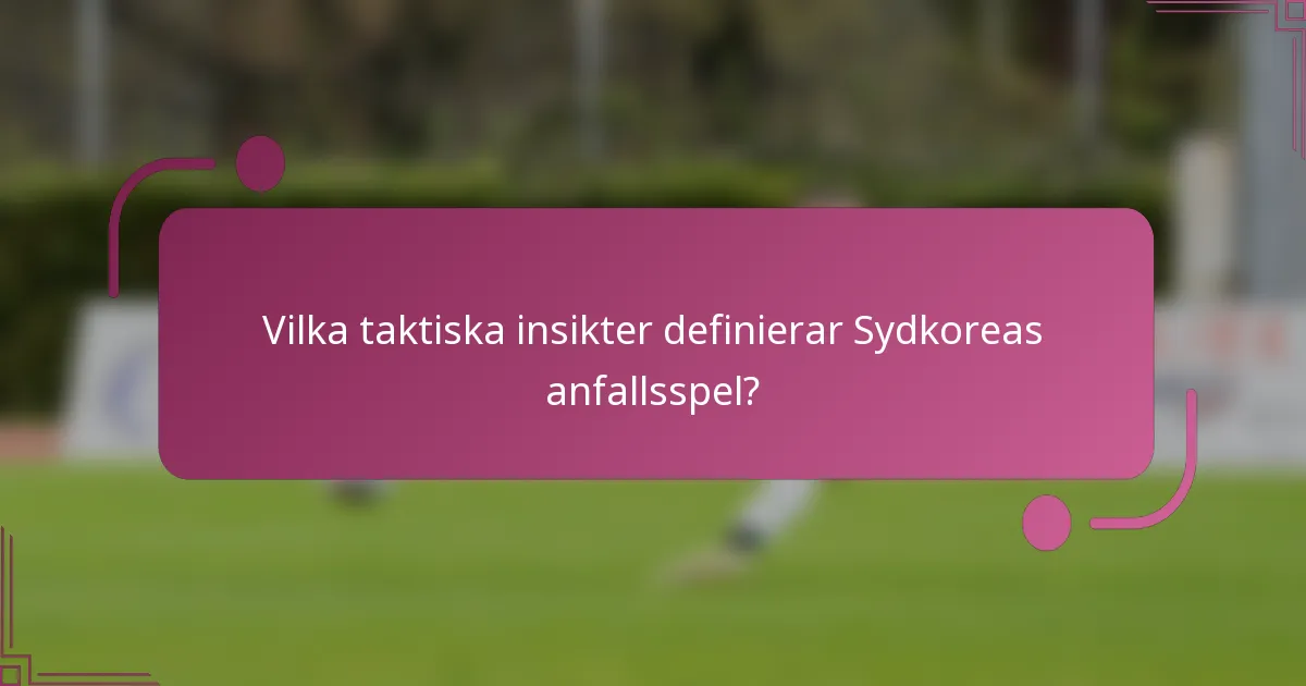 Vilka taktiska insikter definierar Sydkoreas anfallsspel?
