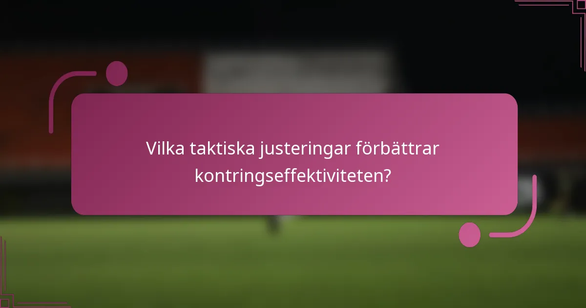 Vilka taktiska justeringar förbättrar kontringseffektiviteten?