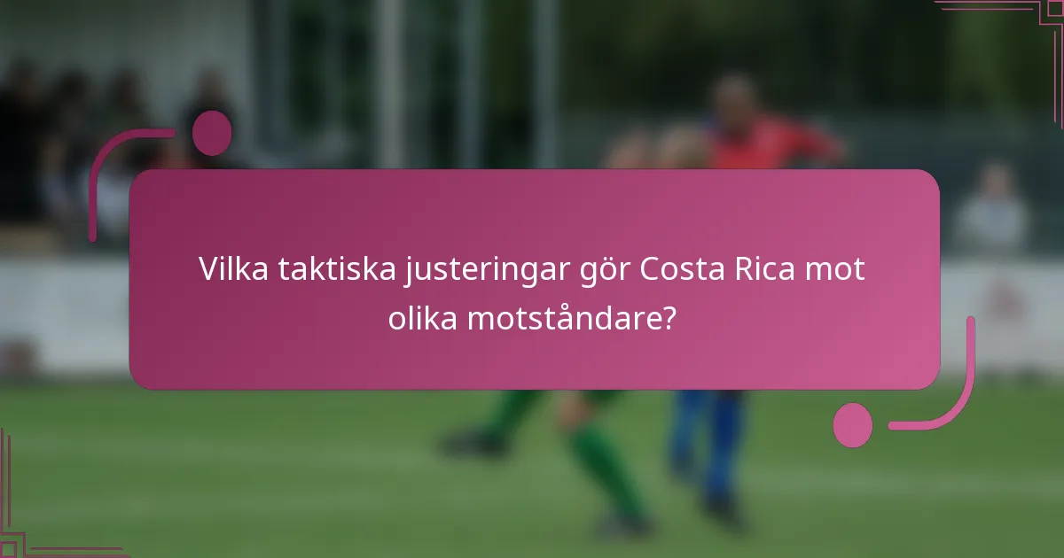 Vilka taktiska justeringar gör Costa Rica mot olika motståndare?