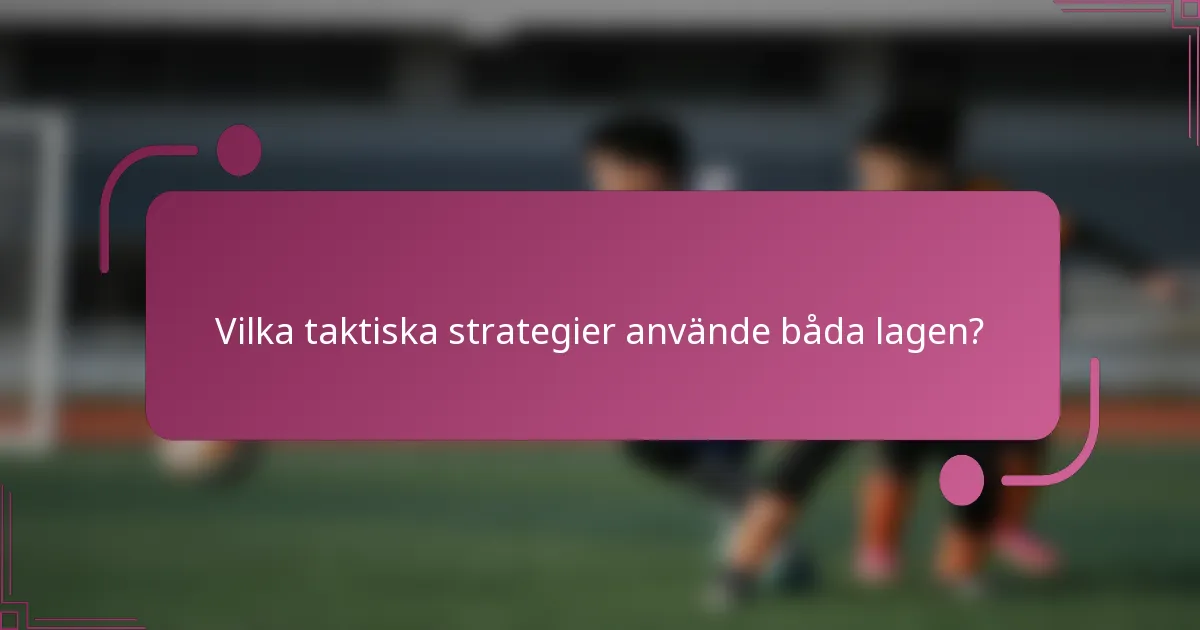 Vilka taktiska strategier använde båda lagen?