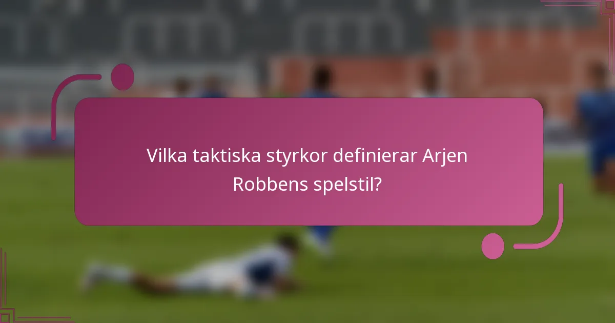 Vilka taktiska styrkor definierar Arjen Robbens spelstil?