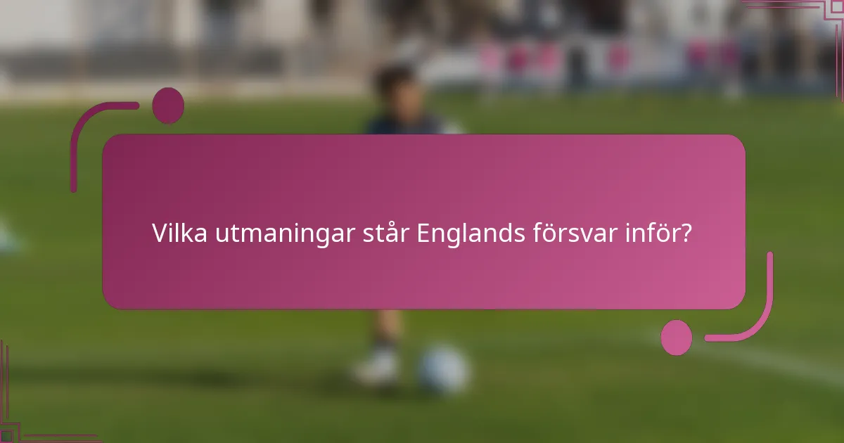 Vilka utmaningar står Englands försvar inför?