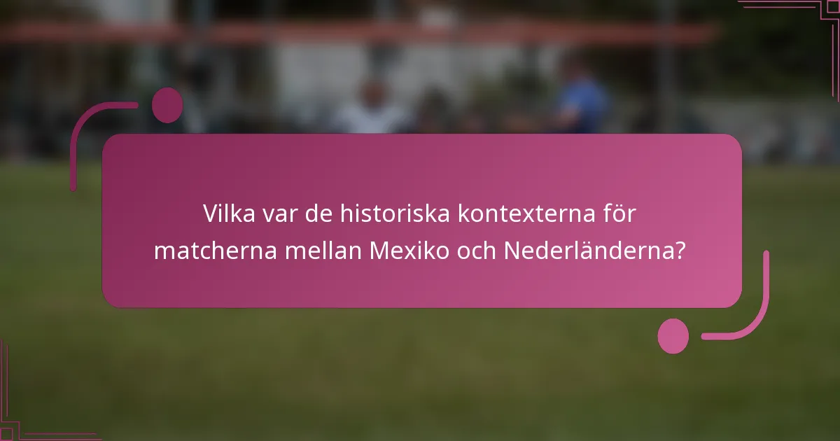 Vilka var de historiska kontexterna för matcherna mellan Mexiko och Nederländerna?