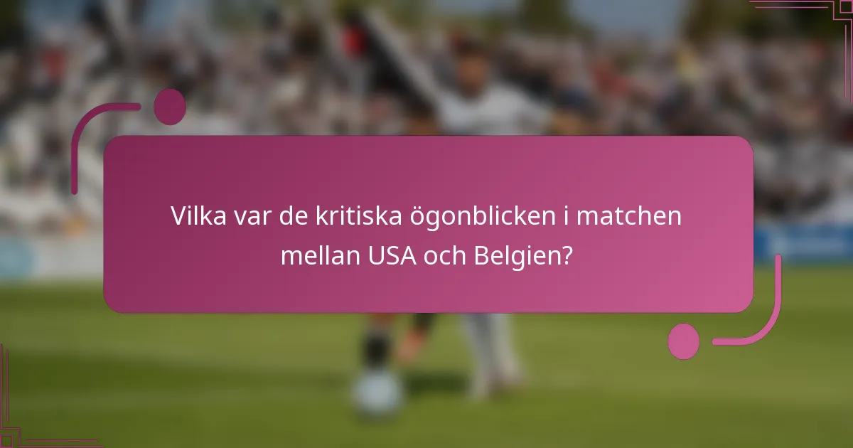 Vilka var de kritiska ögonblicken i matchen mellan USA och Belgien?