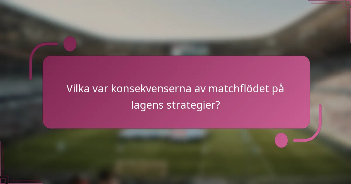 Vilka var konsekvenserna av matchflödet på lagens strategier?