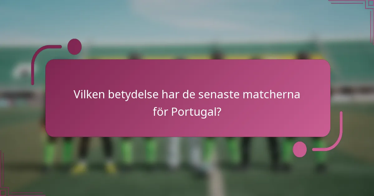 Vilken betydelse har de senaste matcherna för Portugal?
