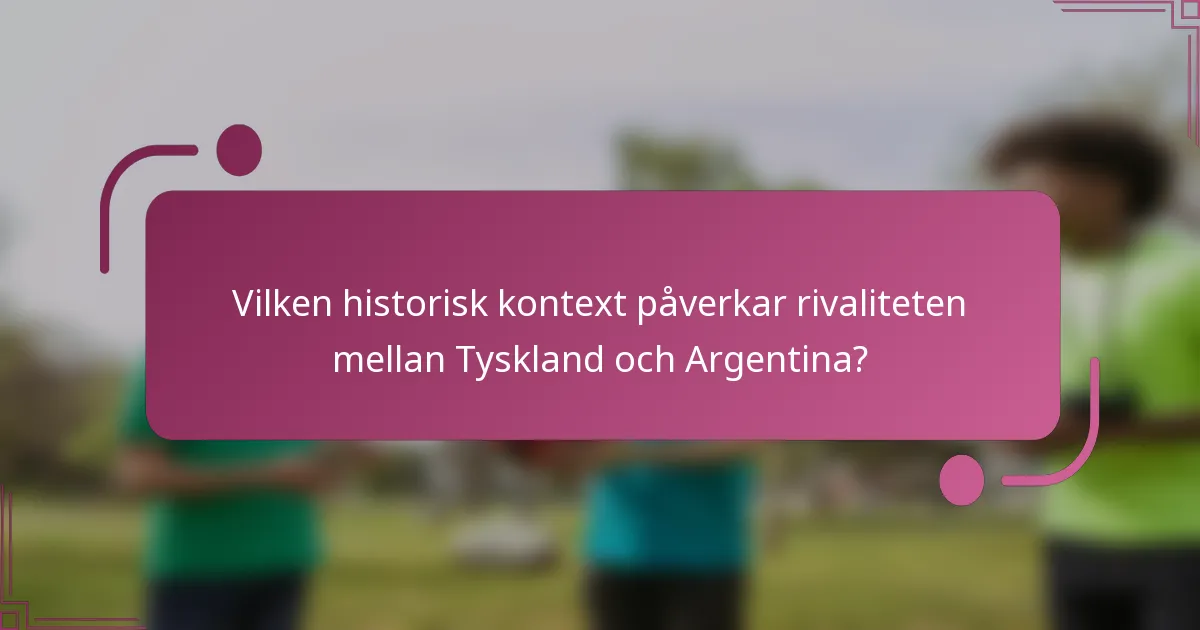 Vilken historisk kontext påverkar rivaliteten mellan Tyskland och Argentina?
