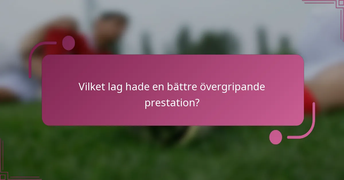 Vilket lag hade en bättre övergripande prestation?
